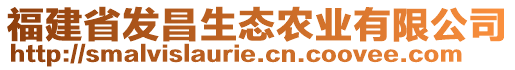 福建省發(fā)昌生態(tài)農(nóng)業(yè)有限公司