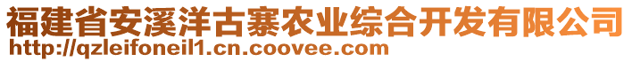 福建省安溪洋古寨農(nóng)業(yè)綜合開發(fā)有限公司