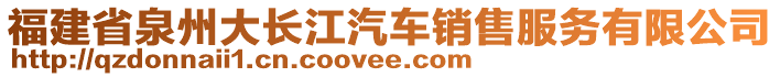 福建省泉州大長江汽車銷售服務(wù)有限公司