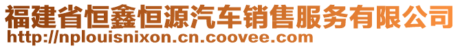 福建省恒鑫恒源汽車銷售服務有限公司