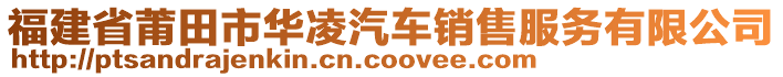 福建省莆田市華凌汽車銷售服務(wù)有限公司