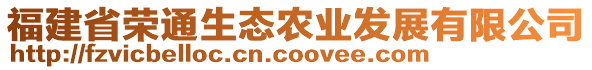 福建省榮通生態(tài)農(nóng)業(yè)發(fā)展有限公司