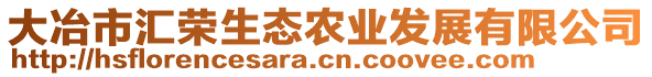 大冶市匯榮生態(tài)農(nóng)業(yè)發(fā)展有限公司