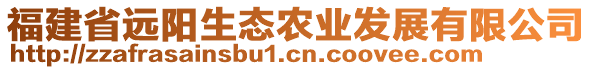 福建省遠(yuǎn)陽生態(tài)農(nóng)業(yè)發(fā)展有限公司