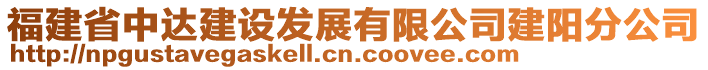 福建省中達(dá)建設(shè)發(fā)展有限公司建陽(yáng)分公司