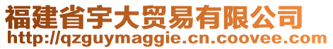 福建省宇大貿(mào)易有限公司