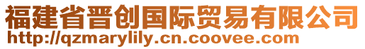 福建省晉創(chuàng)國際貿(mào)易有限公司