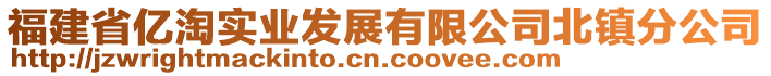 福建省億淘實(shí)業(yè)發(fā)展有限公司北鎮(zhèn)分公司