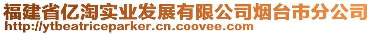 福建省億淘實(shí)業(yè)發(fā)展有限公司煙臺市分公司