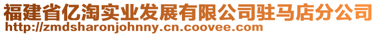 福建省億淘實(shí)業(yè)發(fā)展有限公司駐馬店分公司