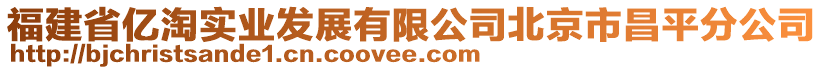 福建省億淘實業(yè)發(fā)展有限公司北京市昌平分公司