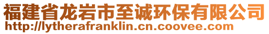福建省龍巖市至誠環(huán)保有限公司