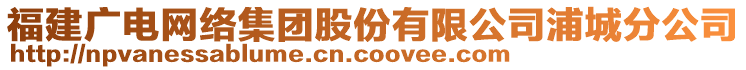 福建廣電網(wǎng)絡(luò)集團(tuán)股份有限公司浦城分公司