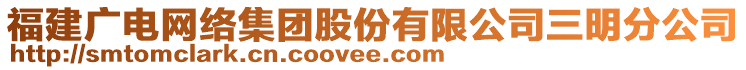 福建廣電網(wǎng)絡(luò)集團(tuán)股份有限公司三明分公司