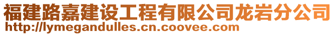 福建路嘉建設工程有限公司龍巖分公司