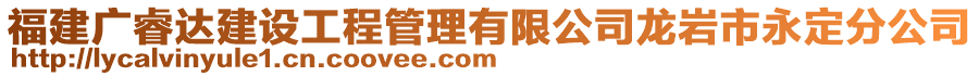 福建廣睿達建設(shè)工程管理有限公司龍巖市永定分公司