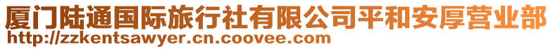 廈門陸通國(guó)際旅行社有限公司平和安厚營(yíng)業(yè)部