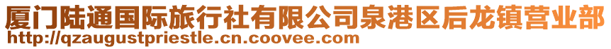 廈門陸通國際旅行社有限公司泉港區后龍鎮營業部
