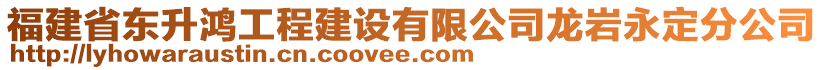 福建省東升鴻工程建設(shè)有限公司龍巖永定分公司