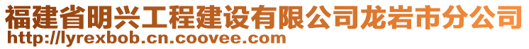 福建省明興工程建設(shè)有限公司龍巖市分公司