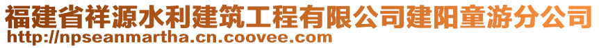 福建省祥源水利建筑工程有限公司建陽童游分公司