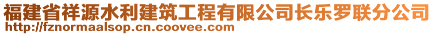 福建省祥源水利建筑工程有限公司長樂羅聯(lián)分公司