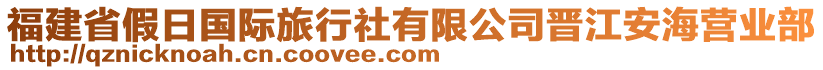 福建省假日國際旅行社有限公司晉江安海營業(yè)部