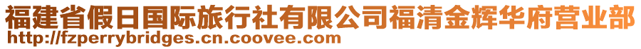 福建省假日國際旅行社有限公司福清金輝華府營業(yè)部