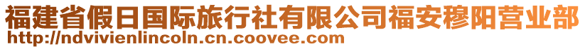 福建省假日國(guó)際旅行社有限公司福安穆陽(yáng)營(yíng)業(yè)部