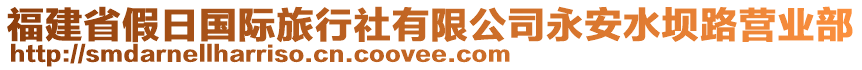 福建省假日國(guó)際旅行社有限公司永安水壩路營(yíng)業(yè)部