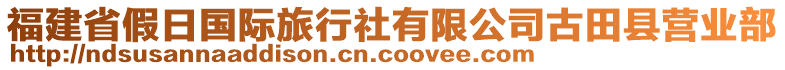 福建省假日國際旅行社有限公司古田縣營業(yè)部