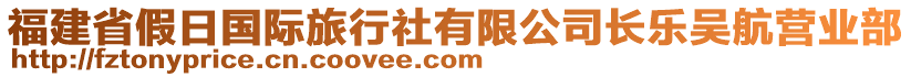 福建省假日國(guó)際旅行社有限公司長(zhǎng)樂(lè)吳航營(yíng)業(yè)部