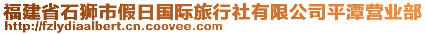 福建省石獅市假日國際旅行社有限公司平潭營業(yè)部