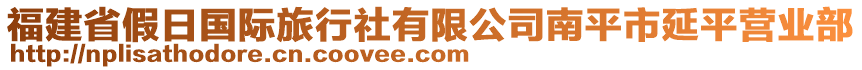 福建省假日國際旅行社有限公司南平市延平營業(yè)部