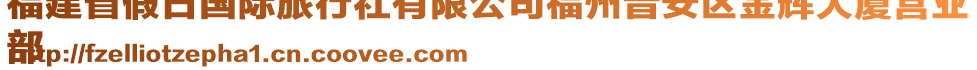 福建省假日國(guó)際旅行社有限公司福州晉安區(qū)金輝大廈營(yíng)業(yè)
部