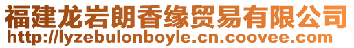 福建龍巖朗香緣貿易有限公司