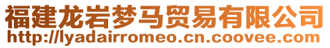福建龍巖夢馬貿(mào)易有限公司
