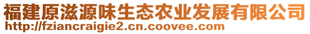 福建原滋源味生態(tài)農(nóng)業(yè)發(fā)展有限公司