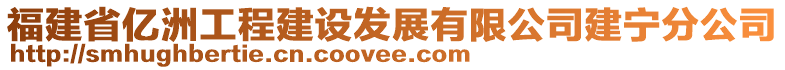 福建省億洲工程建設(shè)發(fā)展有限公司建寧分公司