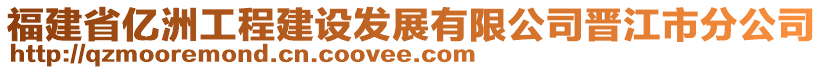 福建省億洲工程建設(shè)發(fā)展有限公司晉江市分公司