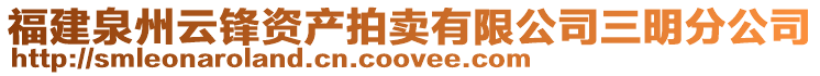 福建泉州云鋒資產(chǎn)拍賣有限公司三明分公司