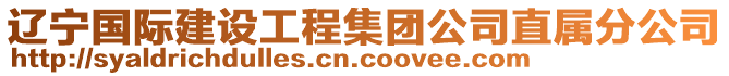 遼寧國(guó)際建設(shè)工程集團(tuán)公司直屬分公司