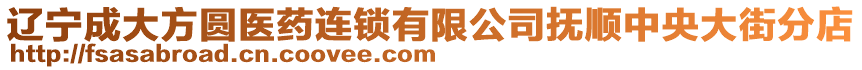 遼寧成大方圓醫(yī)藥連鎖有限公司撫順中央大街分店