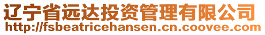 遼寧省遠(yuǎn)達(dá)投資管理有限公司