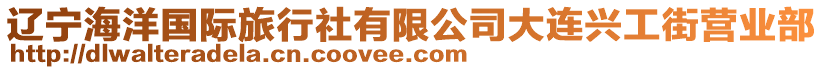 遼寧海洋國(guó)際旅行社有限公司大連興工街營(yíng)業(yè)部