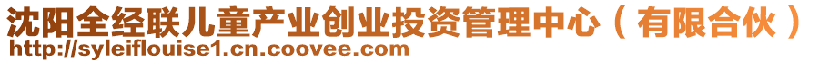 沈陽(yáng)全經(jīng)聯(lián)兒童產(chǎn)業(yè)創(chuàng)業(yè)投資管理中心（有限合伙）