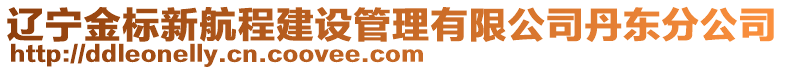 遼寧金標(biāo)新航程建設(shè)管理有限公司丹東分公司