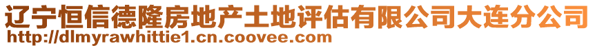 遼寧恒信德隆房地產(chǎn)土地評估有限公司大連分公司