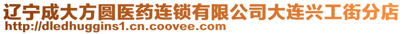 遼寧成大方圓醫(yī)藥連鎖有限公司大連興工街分店