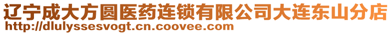 遼寧成大方圓醫(yī)藥連鎖有限公司大連東山分店